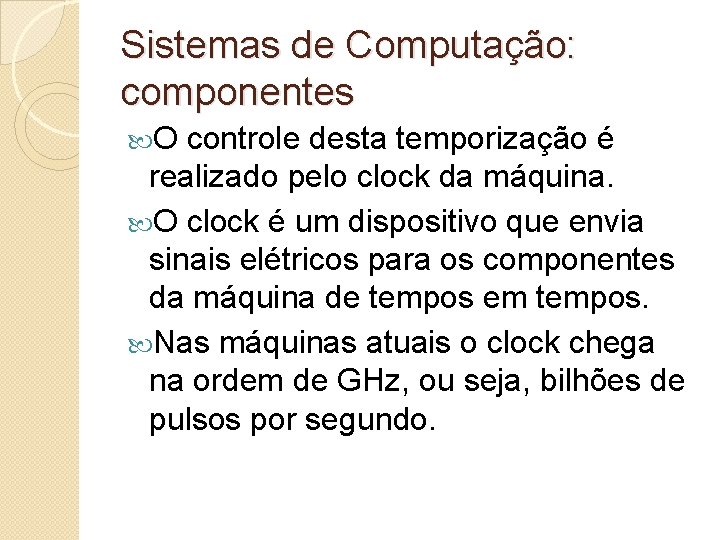 Sistemas de Computação: componentes O controle desta temporização é realizado pelo clock da máquina.