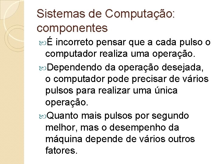 Sistemas de Computação: componentes É incorreto pensar que a cada pulso o computador realiza