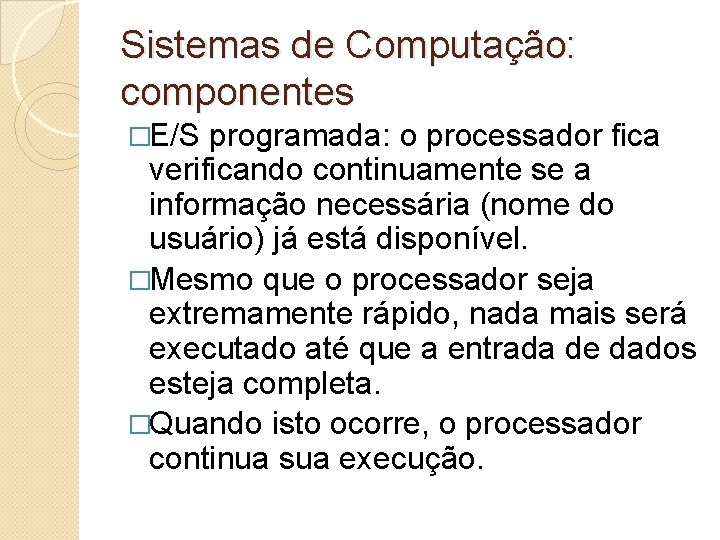 Sistemas de Computação: componentes �E/S programada: o processador fica verificando continuamente se a informação