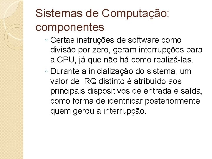 Sistemas de Computação: componentes ◦ Certas instruções de software como divisão por zero, geram