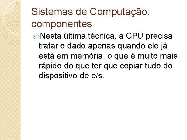 Sistemas de Computação: componentes Nesta última técnica, a CPU precisa tratar o dado apenas