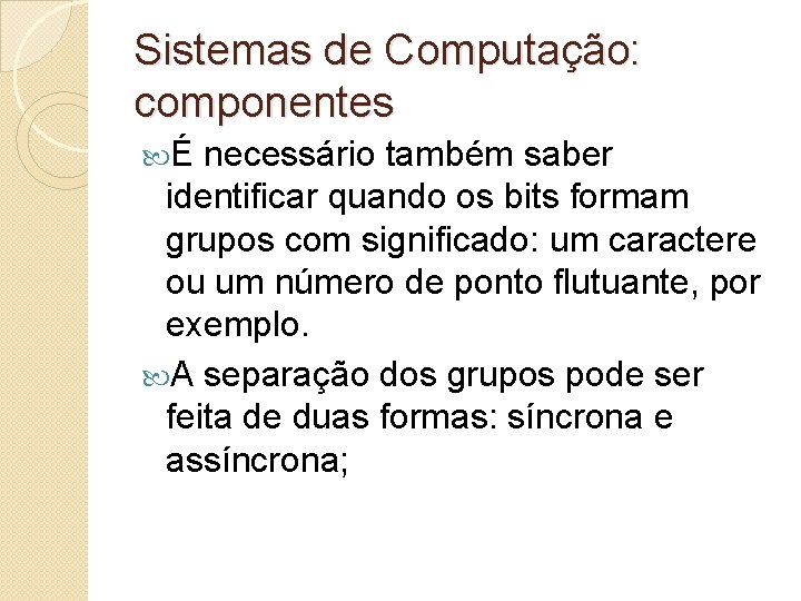 Sistemas de Computação: componentes É necessário também saber identificar quando os bits formam grupos