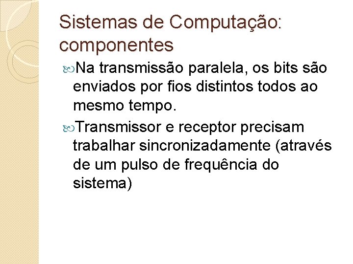 Sistemas de Computação: componentes Na transmissão paralela, os bits são enviados por fios distintos