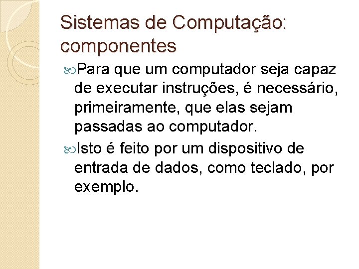 Sistemas de Computação: componentes Para que um computador seja capaz de executar instruções, é