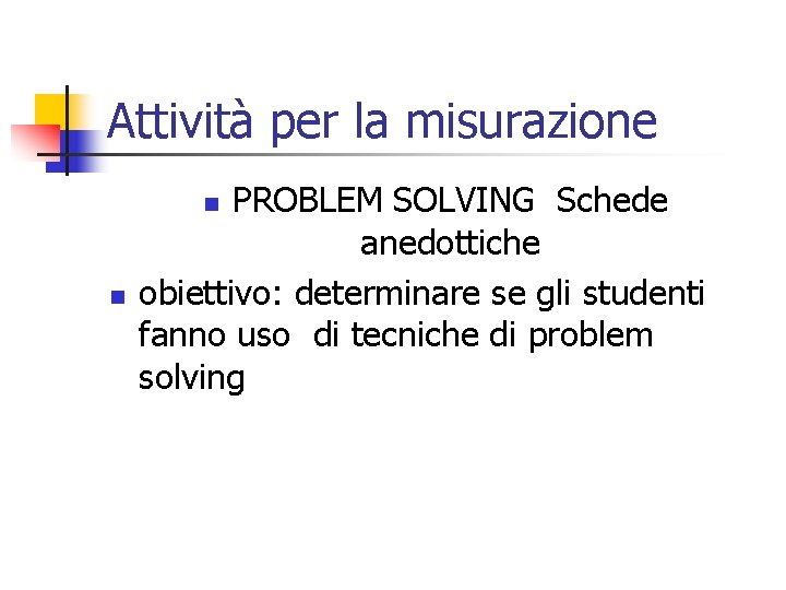 Attività per la misurazione PROBLEM SOLVING Schede anedottiche obiettivo: determinare se gli studenti fanno