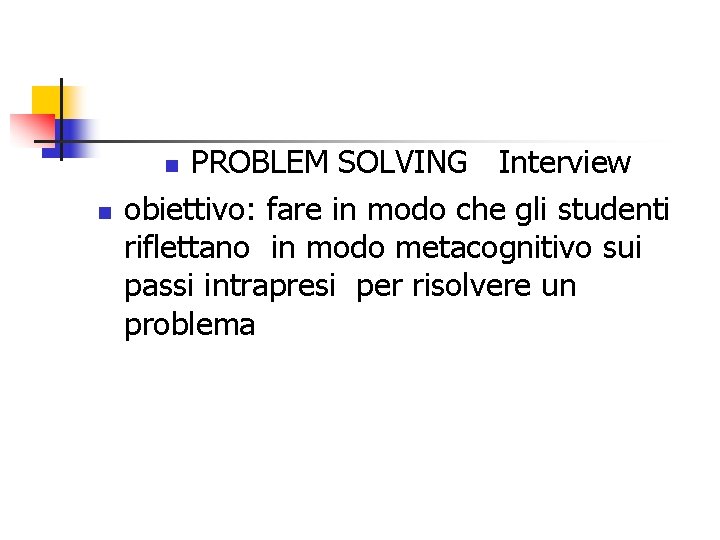 PROBLEM SOLVING Interview obiettivo: fare in modo che gli studenti riflettano in modo metacognitivo