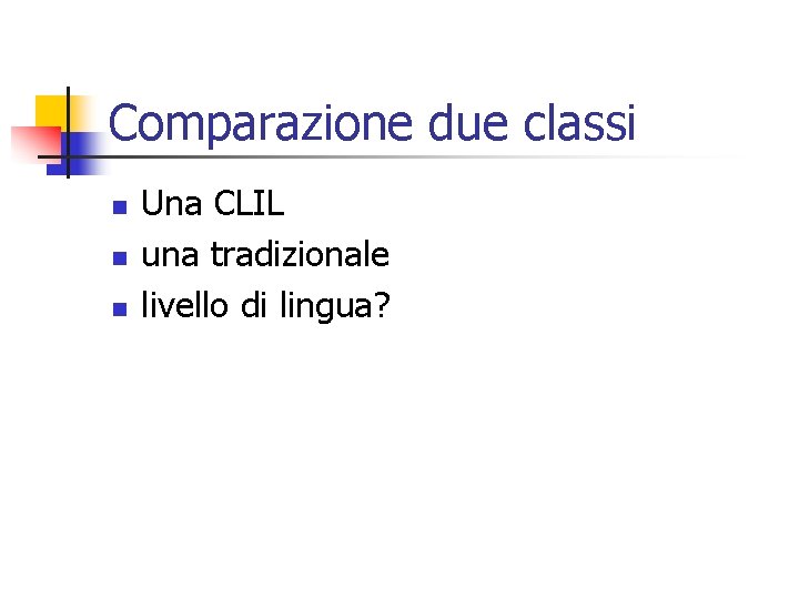 Comparazione due classi n n n Una CLIL una tradizionale livello di lingua? 