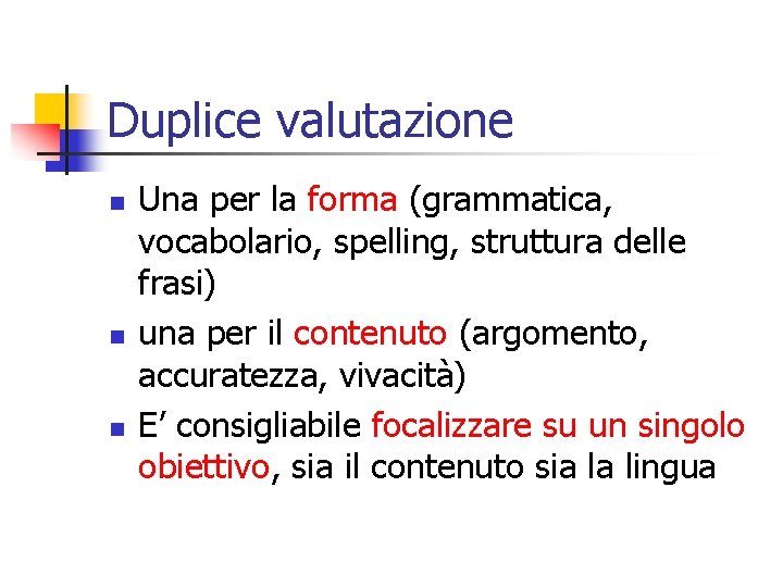 Duplice valutazione n n n Una per la forma (grammatica, vocabolario, spelling, struttura delle