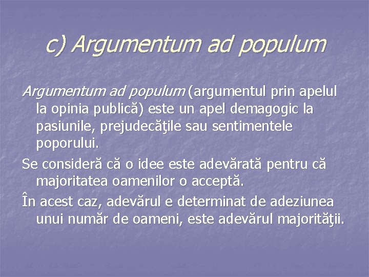 c) Argumentum ad populum (argumentul prin apelul la opinia publică) este un apel demagogic