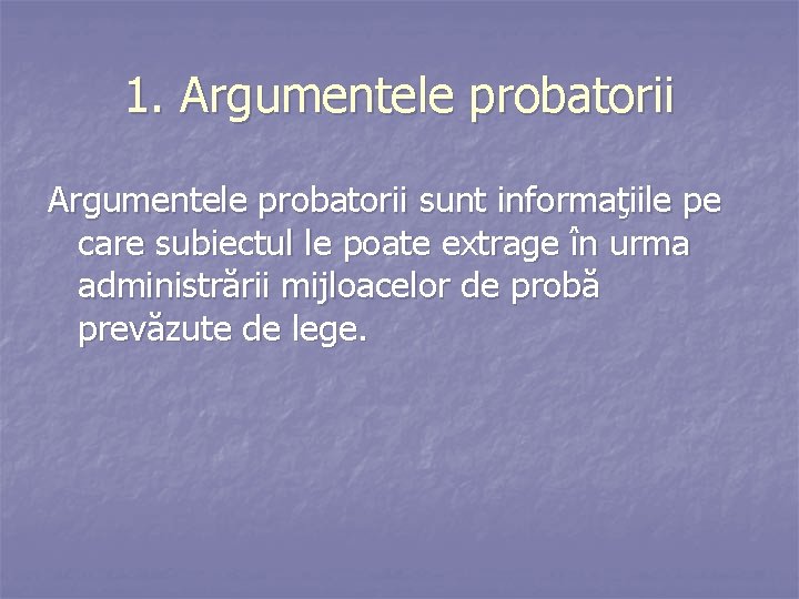 1. Argumentele probatorii sunt informaţiile pe care subiectul le poate extrage în urma administrării