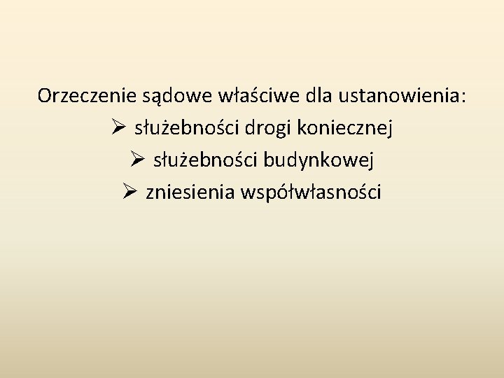 Orzeczenie sądowe właściwe dla ustanowienia: Ø służebności drogi koniecznej Ø służebności budynkowej Ø zniesienia