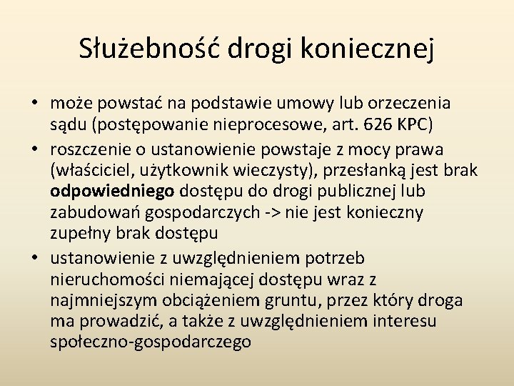 Służebność drogi koniecznej • może powstać na podstawie umowy lub orzeczenia sądu (postępowanie nieprocesowe,