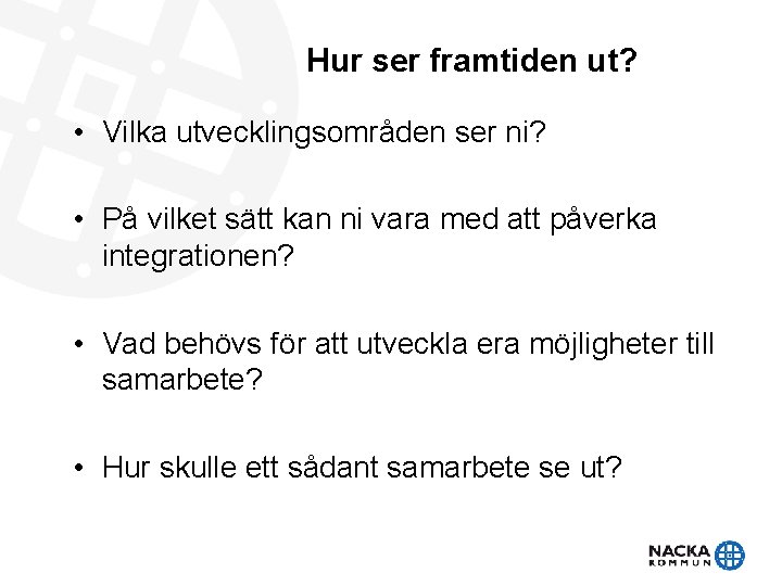 Hur ser framtiden ut? • Vilka utvecklingsområden ser ni? • På vilket sätt kan Hur ser framtiden ut? • Vilka utvecklingsområden ser ni? • På vilket sätt kan