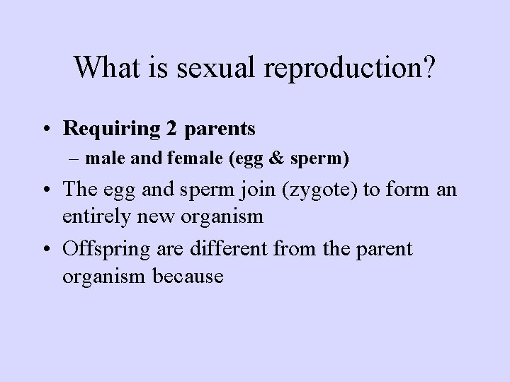 What is sexual reproduction? • Requiring 2 parents – male and female (egg &