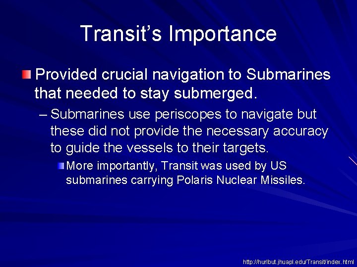 Transit’s Importance Provided crucial navigation to Submarines that needed to stay submerged. – Submarines