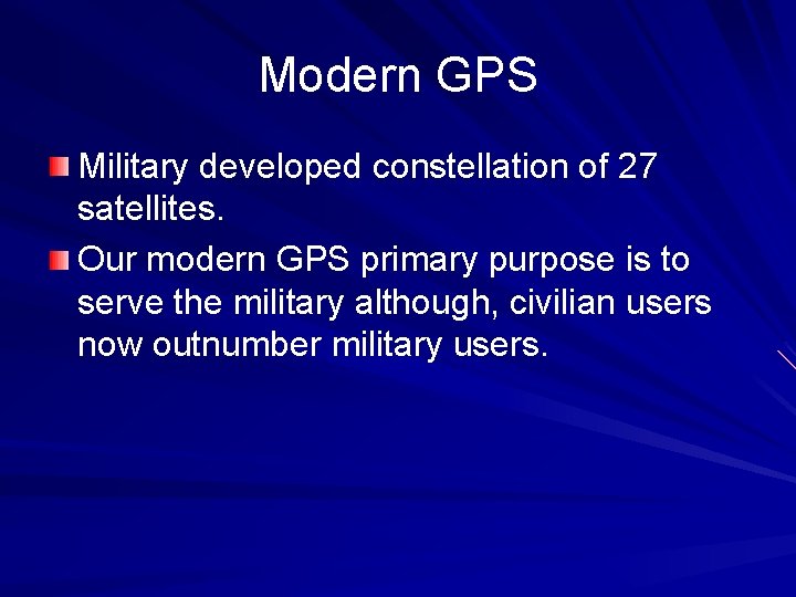 Modern GPS Military developed constellation of 27 satellites. Our modern GPS primary purpose is
