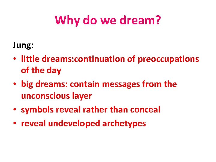 Why do we dream? Jung: • little dreams: continuation of preoccupations of the day