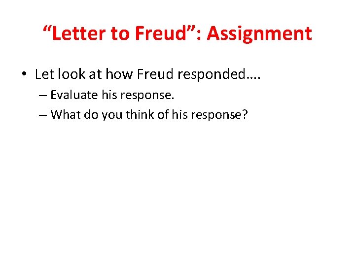 “Letter to Freud”: Assignment • Let look at how Freud responded…. – Evaluate his