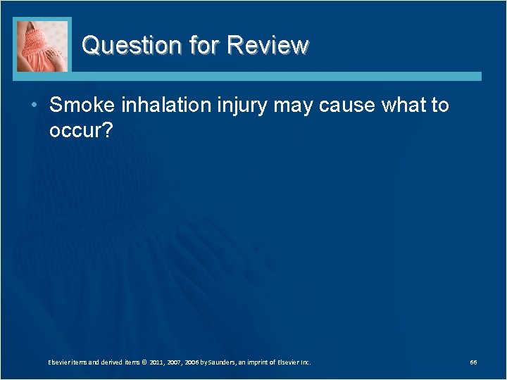 Question for Review • Smoke inhalation injury may cause what to occur? Elsevier items Question for Review • Smoke inhalation injury may cause what to occur? Elsevier items