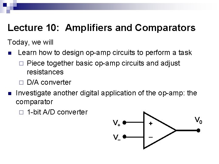 Lecture 10: Amplifiers and Comparators Today, we will n Learn how to design op-amp