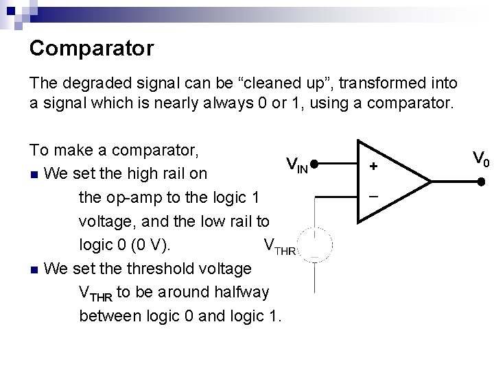 Comparator The degraded signal can be “cleaned up”, transformed into a signal which is