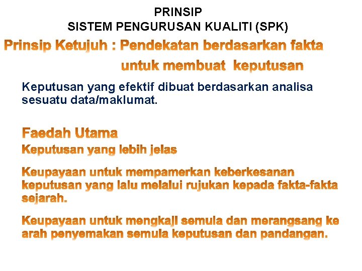 PRINSIP SISTEM PENGURUSAN KUALITI (SPK) Keputusan yang efektif dibuat berdasarkan analisa sesuatu data/maklumat. 