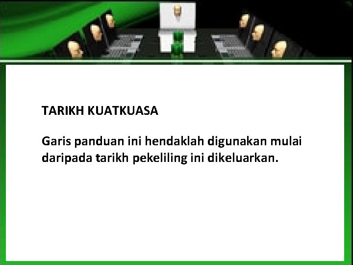 TARIKH KUATKUASA Garis panduan ini hendaklah digunakan mulai daripada tarikh pekeliling ini dikeluarkan. 