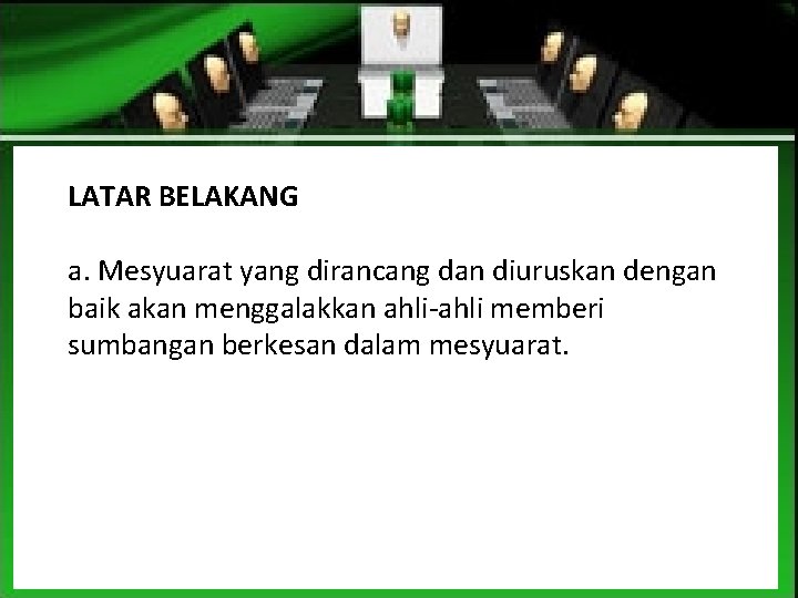 LATAR BELAKANG a. Mesyuarat yang dirancang dan diuruskan dengan baik akan menggalakkan ahli-ahli memberi