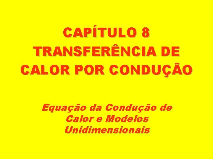 CAPÍTULO 8 TRANSFERÊNCIA DE CALOR POR CONDUÇÃO Equação da Condução de Calor e Modelos