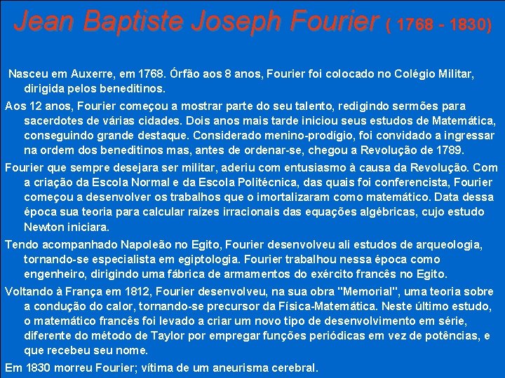 Jean Baptiste Joseph Fourier ( 1768 - 1830) Nasceu em Auxerre, em 1768. Órfão