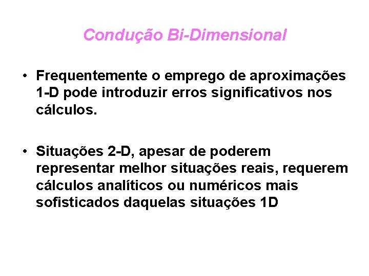 Condução Bi-Dimensional • Frequentemente o emprego de aproximações 1 -D pode introduzir erros significativos