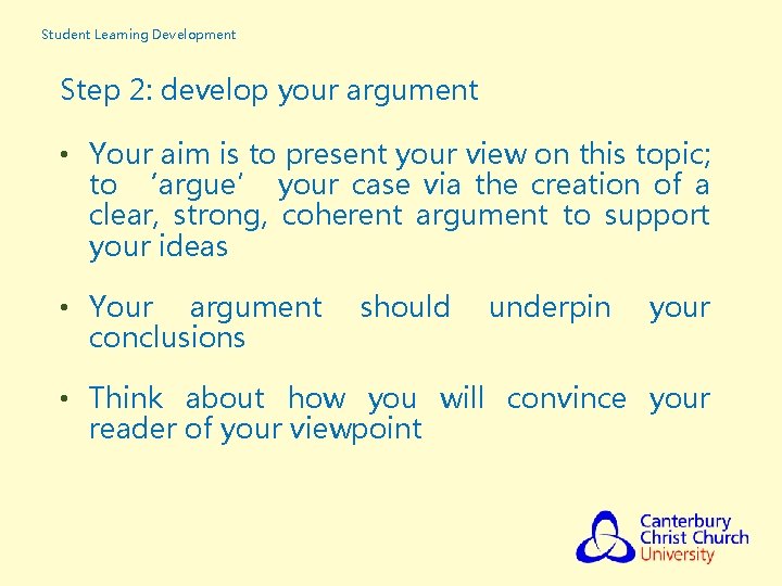 Student Learning Development Step 2: develop your argument • Your aim is to present Student Learning Development Step 2: develop your argument • Your aim is to present