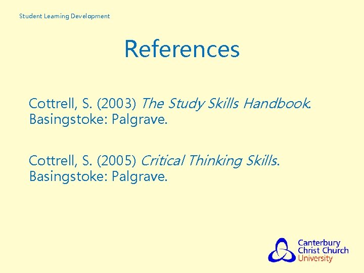 Student Learning Development References Cottrell, S. (2003) The Study Skills Handbook. Basingstoke: Palgrave. Cottrell, Student Learning Development References Cottrell, S. (2003) The Study Skills Handbook. Basingstoke: Palgrave. Cottrell,