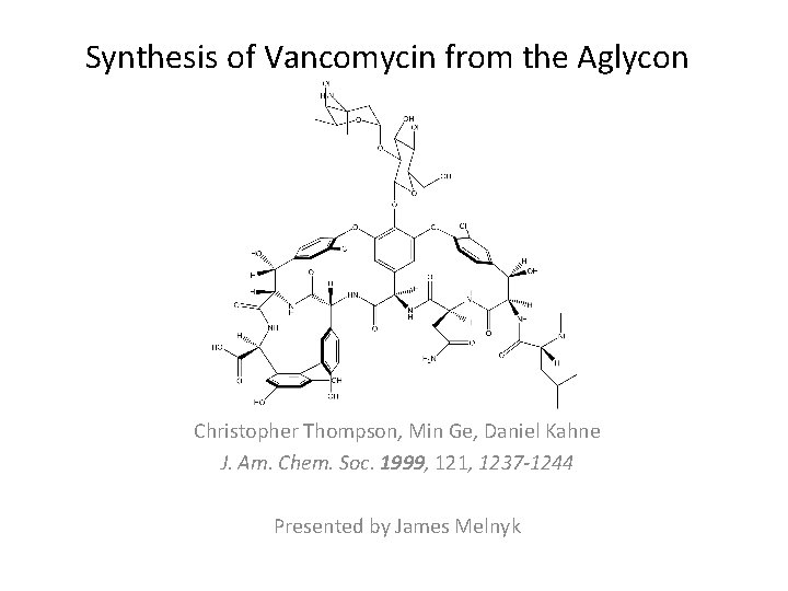 Synthesis of Vancomycin from the Aglycon Christopher Thompson, Min Ge, Daniel Kahne J. Am.