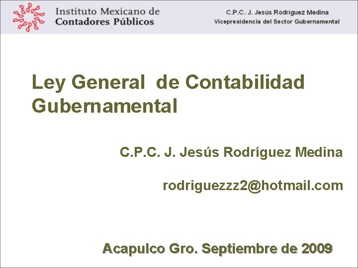 Ley General de Contabilidad Gubernamental C. P. C. J. Jesús Rodríguez Medina rodriguezzz 2@hotmail.