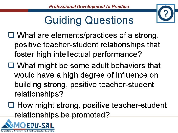 Professional Development to Practice Guiding Questions q What are elements/practices of a strong, positive