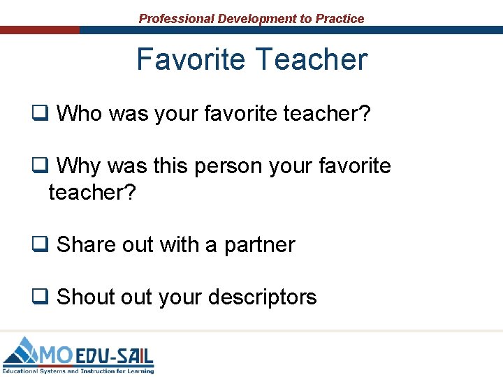 Professional Development to Practice Favorite Teacher q Who was your favorite teacher? q Why
