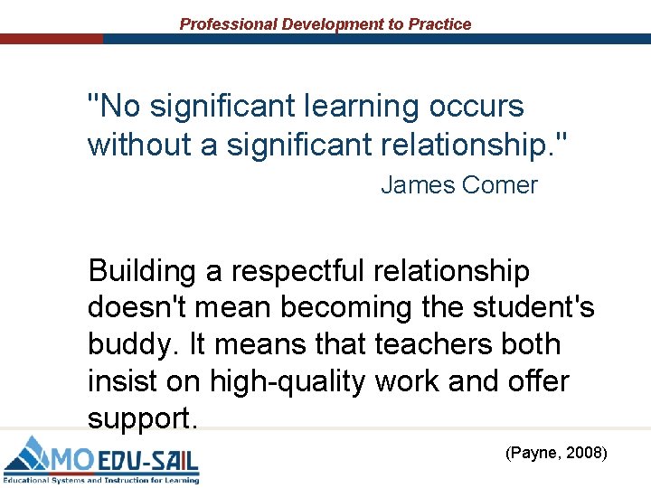 Professional Development to Practice "No significant learning occurs without a significant relationship. " James