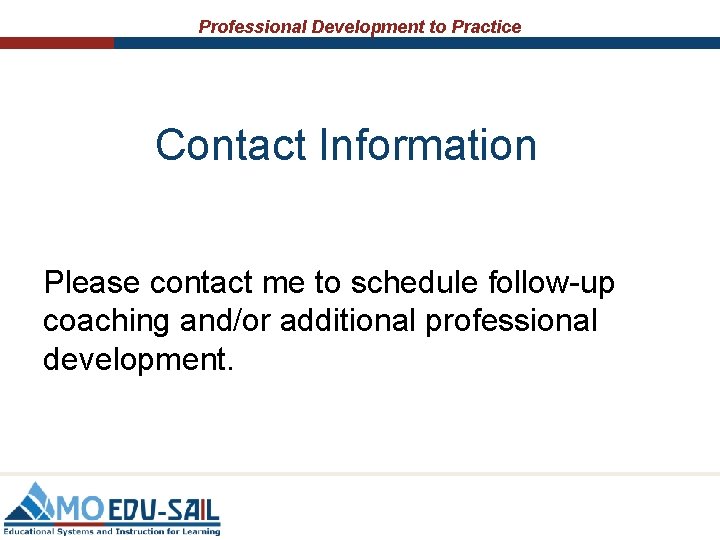 Professional Development to Practice Contact Information Please contact me to schedule follow-up coaching and/or