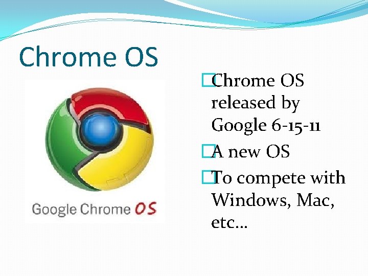 Chrome OS �Chrome OS released by Google 6 -15 -11 �A new OS �To