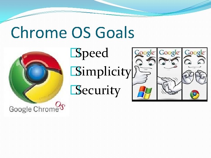 Chrome OS Goals �Speed �Simplicity �Security 