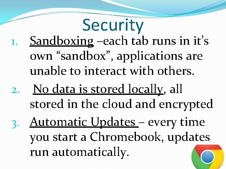 Security 1. Sandboxing –each tab runs in it’s own “sandbox”, applications are unable to