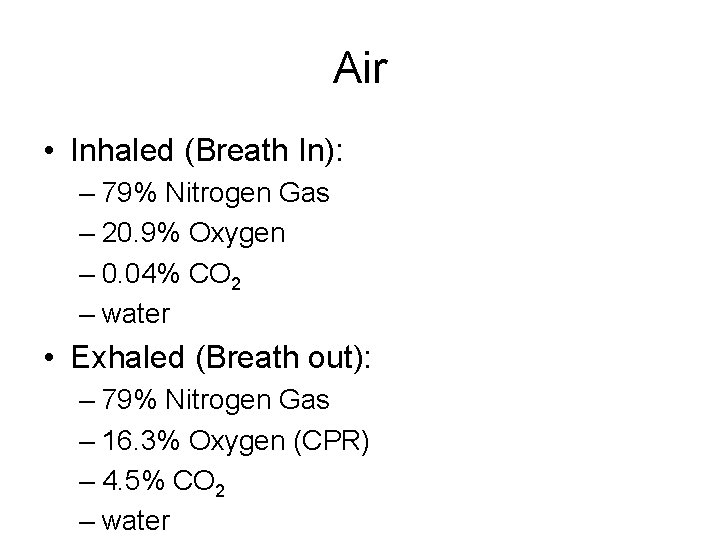 Air • Inhaled (Breath In): – 79% Nitrogen Gas – 20. 9% Oxygen –