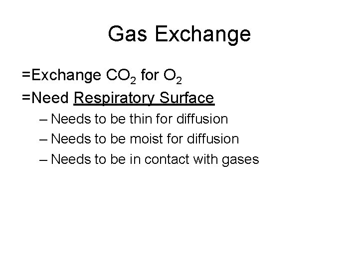 Gas Exchange =Exchange CO 2 for O 2 =Need Respiratory Surface – Needs to