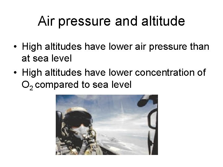 Air pressure and altitude • High altitudes have lower air pressure than at sea