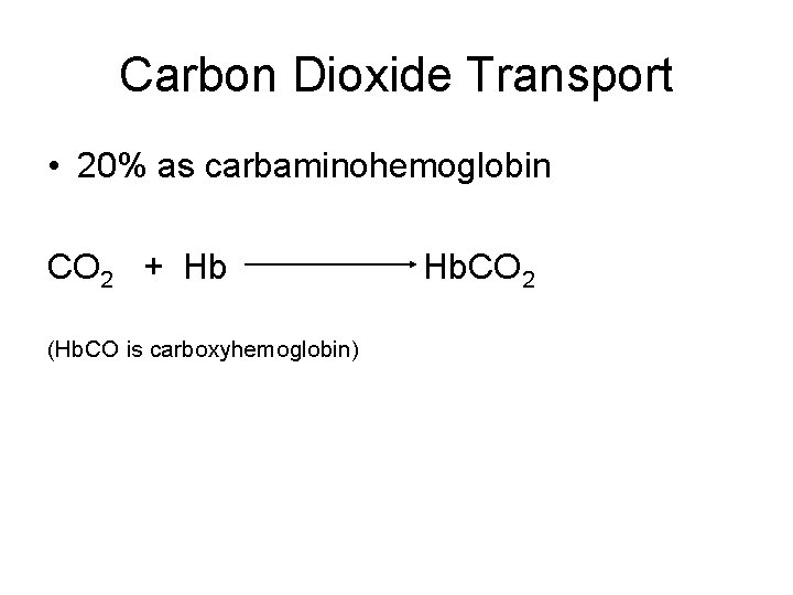 Carbon Dioxide Transport • 20% as carbaminohemoglobin CO 2 + Hb (Hb. CO is