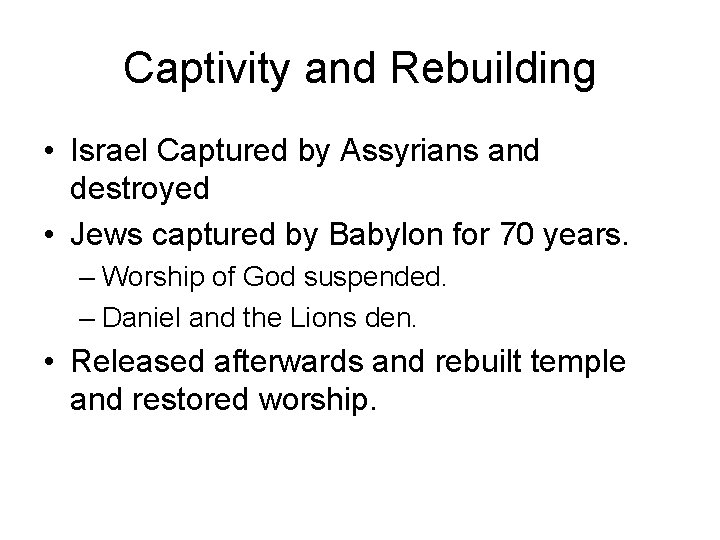 Captivity and Rebuilding • Israel Captured by Assyrians and destroyed • Jews captured by