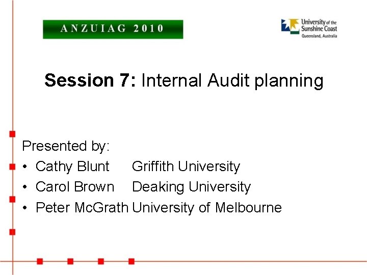 Session 7: Internal Audit planning Presented by: • Cathy Blunt Griffith University • Carol