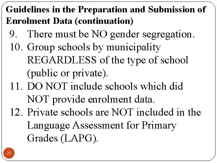 Guidelines in the Preparation and Submission of Enrolment Data (continuation) 9. There must be