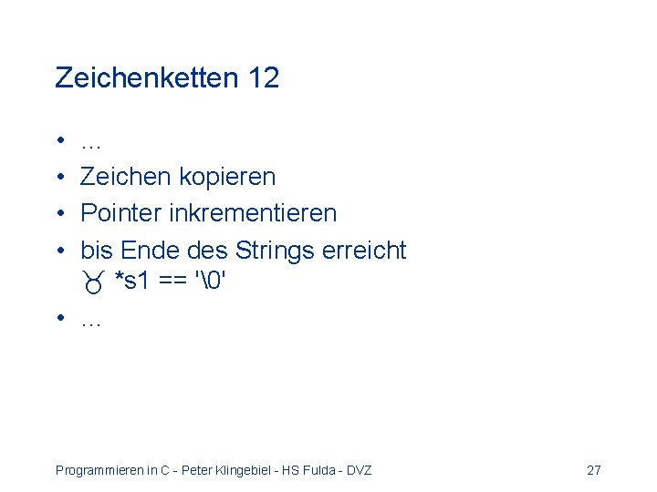 Zeichenketten 12 • • … Zeichen kopieren Pointer inkrementieren bis Ende des Strings erreicht